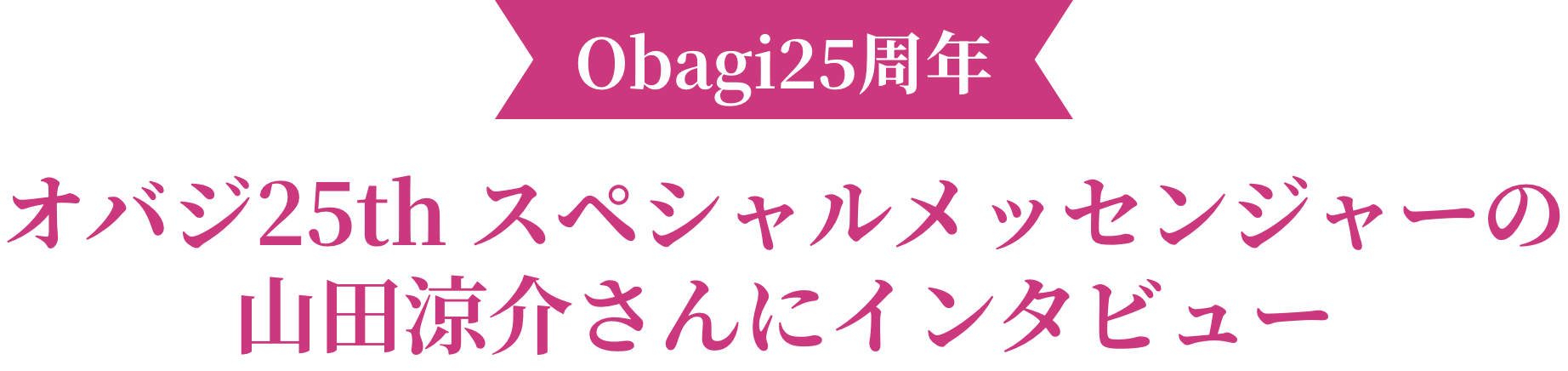 Obagi25周年 オバジ25th スペシャルメッセンジャーの山田涼介さんにインタビュー