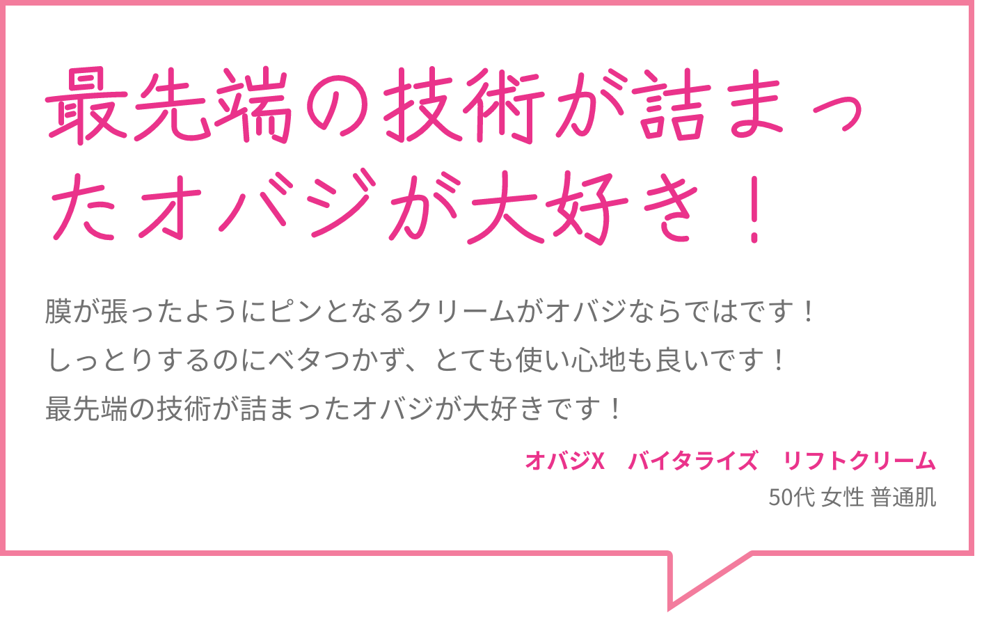 最先端の技術が詰まったオバジが大好き！ 膜が張ったようにピンとなるクリームがオバジならではです！しっとりするのにベタつかず、とても使い心地も良いです！最先端の技術が詰まったオバジが大好きです！ オバジX　バイタライズ　リフトクリーム 50代 女性 普通肌